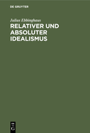 Relativer Und Absoluter Idealismus: Historisch-Systematische Untersuchung ber Den Weg Von Kant Zu Hegel