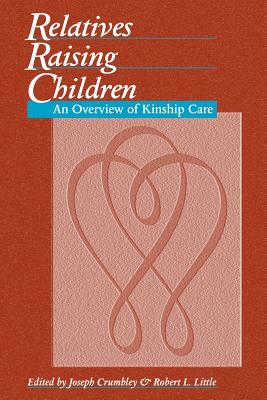 Relatives Raising Children: An Overview of Kinship Care - Crumbley, Joseph (Editor), and Little, Robert L (Editor)