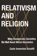 Relativism and Religion: Why Democratic Societies Do Not Need Moral Absolutes