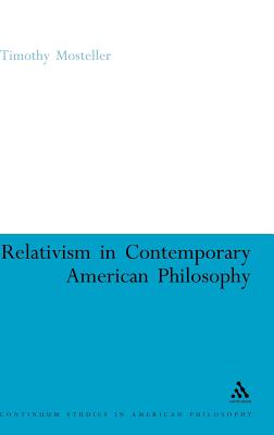 Relativism in Contemporary American Philosophy: Macintyre, Putnam, and Rorty - Mosteller, Timothy M
