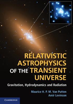 Relativistic Astrophysics of the Transient Universe: Gravitation, Hydrodynamics and Radiation - Van Putten, Maurice H. P. M., and Levinson, Amir, and t'Hooft, Gerard (Foreword by)