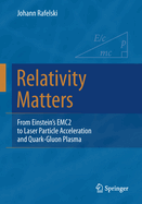 Relativity Matters: From Einstein's Emc2 to Laser Particle Acceleration and Quark-Gluon Plasma
