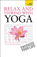 Relax and Unwind with Yoga: Teach Yourself
