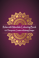 Relax with Mandala Colouring Book, 120 Therapeutic, Creative & Relaxing Designs: Adult Colouring Books Mandalas and Patterns Relaxing Colour Therapy Stress Relief