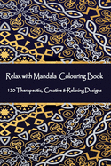 Relax with Mandala Colouring Book, 120 Therapeutic, Creative & Relaxing Designs: Adult Colouring Books Mandalas and Patterns Relaxing Colour Therapy Stress Relief