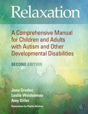 Relaxation: A Comprehensive Manual for Children and Adults with Autism and Other Developmental Disabilities - Groden, June, and Weidenman, Leslie, and Diller, Amy