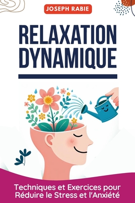 Relaxation Dynamique: Techniques et Exercices pour R?duire le Stress et l'Anxi?t? - Rabie, Joseph