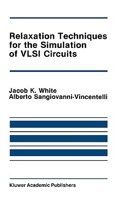 Relaxation Techniques for the Simulation of VLSI Circuits - White, Jacob K, and Sangiovanni-Vincentelli, Alberto L