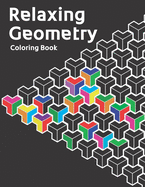 Relaxing Geometry: The Ultimate Coloring Book For All Ages With Fun, Easy, and Relaxing Coloring Pages - Over 100 Unique Designs