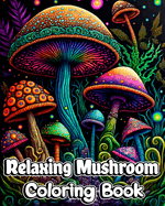 Relaxing Mushroom Coloring Book: Mindfulness and Art Therapy Pattern Designs with Mycology, Fungi and Shrooms