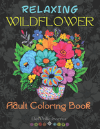 Relaxing WildFlowers: Adult Coloring Book: Relax, Release Stress, and Unleash Your Creativity with These 60 Marvelous Coloring Pages for Adults