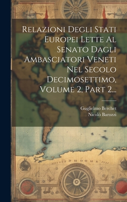 Relazioni Degli Stati Europei Lette Al Senato Dagli Ambasciatori Veneti Nel Secolo Decimosettimo - Barozzi, Nicolo