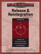 Release & Reintegration Preparation Workbook: Mapping a Life of Recovery and Freedom for Chemically Dependent Criminal Offenders