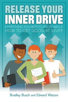 Release Your Inner Drive: Everything you need to know about how to get good at stuff - Busch, Bradley