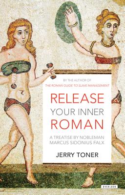 Release Your Inner Roman: A Treatise by Marcus Sidonius Falx - Toner, Jerry