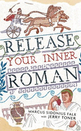 Release Your Inner Roman by Marcus Sidonius Falx