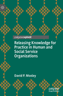 Releasing Knowledge for Practice in Human and Social Service Organizations