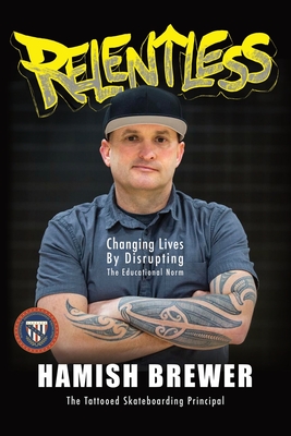 Relentless: Changing Lives by Disrupting the Educational Norm - Brewer, Hamish