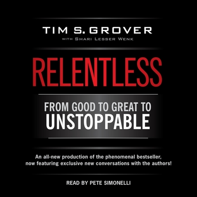 Relentless: From Good to Great to Unstoppable - Grover, Tim S, and Wenk, Shari (Contributions by), and Simonelli, Pete (Read by)