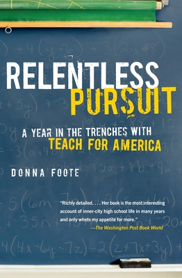 Relentless Pursuit: A Year in the Trenches with Teach for America - Foote, Donna