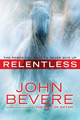 Relentless: The Power You Need to Never Give Up - Bevere, John