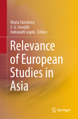 Relevance of European Studies in Asia - Stoicheva, Maria (Editor), and Sreejith, S G (Editor), and Gupta, Indranath (Editor)