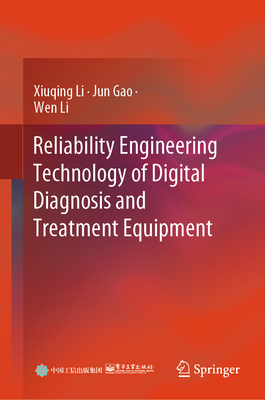 Reliability Engineering Technology of Digital Diagnosis and Treatment Equipment - Li, Xiuqing, and Gao, Jun, and Li, Wen