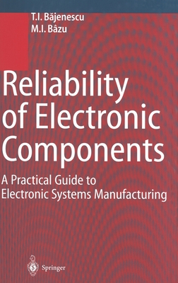 Reliability of Electronic Components: A Practical Guide to Electronic Systems Manufacturing - Bajunescu, T I, and Bajenescu, T I, and Bazu, Marius I