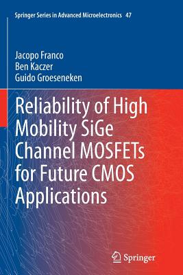 Reliability of High Mobility Sige Channel Mosfets for Future CMOS Applications - Franco, Jacopo, and Kaczer, Ben, and Groeseneken, Guido