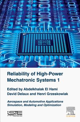 Reliability of High-Power Mechatronic Systems 1: Aerospace and Automotive Applications: Simulation, Modeling and Optimization - El Hami, Abdelkhalak (Editor), and Delaux, David (Editor), and Grzeskowiak, Henri (Editor)