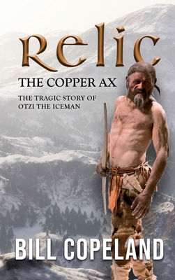 Relic the Copper Ax: The Tragic Story of Otzi the Iceman - Copeland, Bill