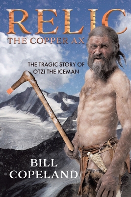 Relic The Copper Ax: The Tragic Story of Otzi the Iceman - Copeland, Bill