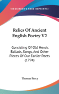 Relics of Ancient English Poetry V2: Consisting of Old Heroic Ballads, Songs, and Other Pieces of Our Earlier Poets (1794)