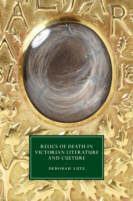 Relics of Death in Victorian Literature and Culture - Lutz, Deborah