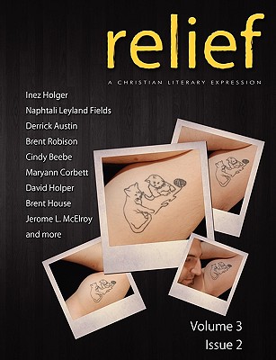 Relief: A Christian Literary Expression Issue 3.2 - Culbertson, Kim (Editor), and Fisher, Christopher (Editor), and Bauch, Amanda (Editor)