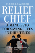 Relief Chief: A Manifesto for Saving Lives in Dire Times
