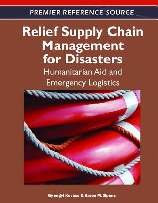 Relief Supply Chain Management for Disasters: Humanitarian, Aid and Emergency Logistics - Kovcs, Gyngyi (Editor), and Spens, Karen M (Editor)