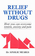 Relief without Drugs: How You Can Overcome Tension, Anxiety and Pain