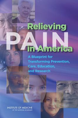 Relieving Pain in America: A Blueprint for Transforming Prevention, Care, Education, and Research - Institute of Medicine, and Board on Health Sciences Policy, and Committee on Advancing Pain Research, Care, and Education