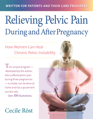 Relieving Pelvic Pain During and After Pregnancy: How Women Can Heal Chronic Pelvic Instability - Rst, Cecile