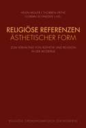 Religise Referenzen ?sthetischer Form: Zum Verh?ltnis Von ?sthetik Und Religion in Der Moderne