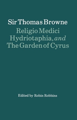 Religio Medici, Hydriotaphia, and the Garden of Cyrus - Browne, Thomas, Sir, and Robbins, R H a (Editor)