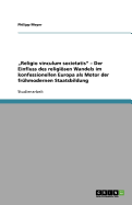 "Religio vinculum societatis - Der Einfluss des religisen Wandels im konfessionellen Europa als Motor der fr?hmodernen Staatsbildung