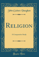 Religion: A Comparative Study (Classic Reprint)