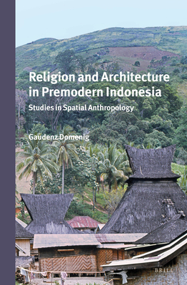 Religion and Architecture in Premodern Indonesia: Studies in Spatial Anthropology - Domenig, G