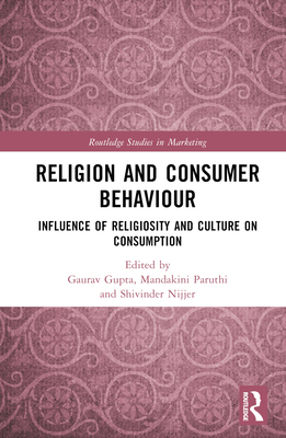 Religion and Consumer Behaviour: Influence of Religiosity and Culture on Consumption - Gupta, Gaurav (Editor), and Paruthi, Mandakini (Editor), and Nijjer, Shivinder (Editor)