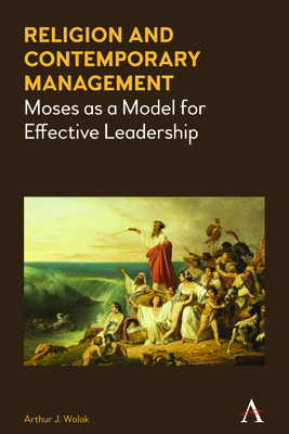 Religion and Contemporary Management: Moses as a Model for Effective Leadership - Wolak, Arthur J