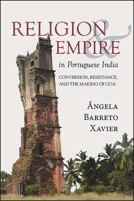 Religion and Empire in Portuguese India: Conversion, Resistance, and the Making of Goa - Barreto Xavier, ngela