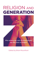 Religion and Generation Z: Why seventy per cent of young people say they have no religion. A collection of essays by students, edited by Brian Mountford