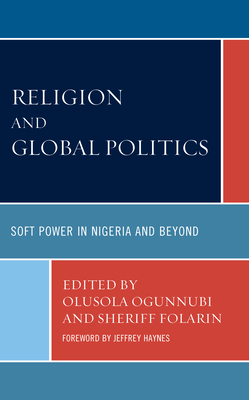Religion and Global Politics: Soft Power in Nigeria and Beyond - Ogunnubi, Olusola (Editor), and Folarin, Sheriff (Editor), and Haynes, Jeffrey (Foreword by)